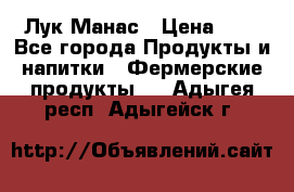 Лук Манас › Цена ­ 8 - Все города Продукты и напитки » Фермерские продукты   . Адыгея респ.,Адыгейск г.